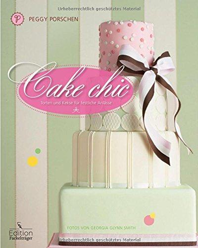 Cake chic - Torten und Kekse für festliche Anlässe