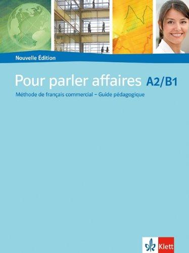 Pour parler affaires / Méthode de français commercial - Guide pédagogique: Nouvelle Édition