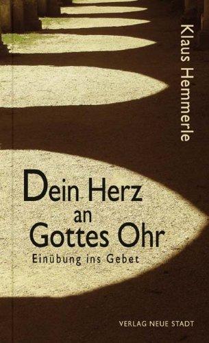 Dein Herz an Gottes Ohr: Einübung ins Gebet