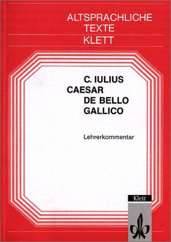 De bello Gallico. Textauswahl mit Wort- und Sacherläuterungen: De bello Gallico, Lehrerkommentar