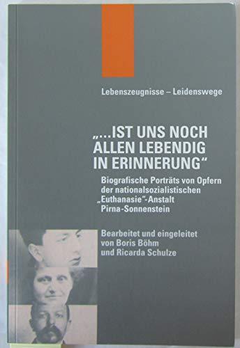 "... ist uns noch allen lebendig in Erinnerung": Biografische Porträts von Opfern der nationalsozialistischen "Euthanasie"-Anstalt Pirna-Sonnenstein (Lebenszeugnisse - Leidenswege)