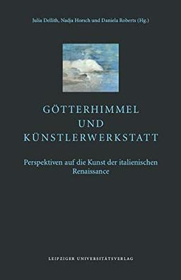 Götterhimmel und Künstlerwerkstatt: Perspektiven auf die Kunst der italienischen Renaissance