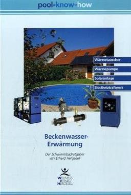 Pool Know-How. Beckenwasser-Erwärmung: Der Schwimmbadratgeber. Wärmetauscher, Wärmepumpe, Solaranlage, Blockheizkraftwerk