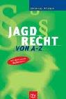 Das Jagdrecht von A - Z: Ein Rechtswörterbuch für Prüfung und Praxis mit dem neuen Waffenrecht