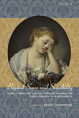 Beyond Sense and Sensibility: Moral Formation and the Literary Imagination from Johnson to Wordsworth (Transits: Literature, Thought & Culture, 1650–1850)