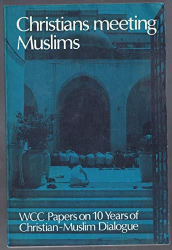 Christians Meeting Muslims: World Council of Churches' Papers on Ten Years of Christian/Muslim Dialogue