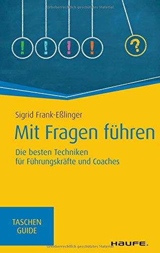 Mit Fragen führen: Die besten Techniken für Führungskräfte und Coaches (Haufe TaschenGuide)