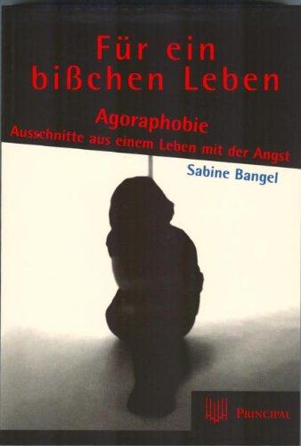 Für ein bisschen Leben: Agoraphobie - Ausschnitte aus einem Leben mit der Angst