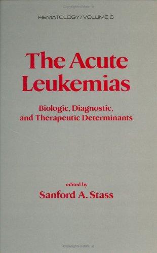 The Acute Leukemias: Biologic, Diagnostic, and Therapeutic Determinants (Hematology, Band 6)