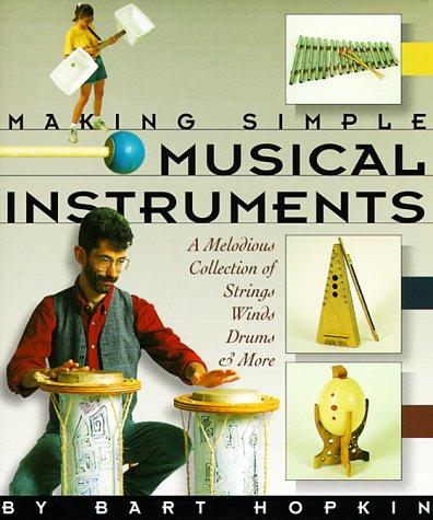 Making Simple Musical Instruments/a Melodious Collection of Strings, Winds, Drums & More: A Melodious Collection of Strings, Wins, Drums & More: A Melodious Collection of String, Winds, Drums and More