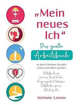 "Mein neues Ich" - Das große Arbeitsbuch zu den 5 Themen, die dein Leben verändern werden: Selbstfindung, Inneres Kind heilen, Vergangenheit loslassen, Selbstliebe spüren, Glück finden