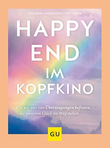 Happy-End im Kopfkino: Wie wir uns von Überzeugungen befreien, die unserem Glück im Weg stehen (GU Mind & Soul Textratgeber)