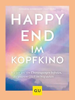 Happy-End im Kopfkino: Wie wir uns von Überzeugungen befreien, die unserem Glück im Weg stehen (GU Mind & Soul Textratgeber)