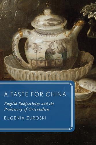 A Taste for China: English Subjectivity and the Prehistory of Orientalism (Global Asias)