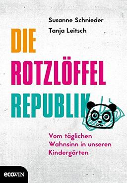 Die Rotzlöffel-Republik: Vom täglichen Wahnsinn in unseren Kindergärten