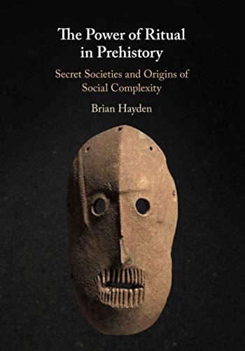 The Power of Ritual In Prehistory: Secret Societies and Origins of Social Complexity