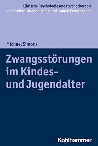 Zwangsstörungen im Kindes- und Jugendalter (Klinische Psychologie und Psychotherapie bei Kindern, Jugendlichen und jungen Erwachsenen: Verhaltenstherapeutische Interventionsansätze)