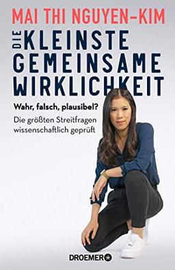 Die kleinste gemeinsame Wirklichkeit: Wahr, falsch, plausibel - die größten Streitfragen wissenschaftlich geprüft