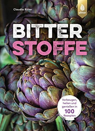 Bitterstoffe: Vorbeugen, heilen und genießen in 100 Rezepten. Für Stoffwechsel, Darm und Immunsystem