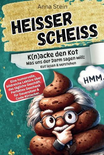 HEISSER SCHEISS: Was uns der Darm sagen will: Kot lesen & verstehen. Eine humorvolle bildreiche Lektüre über das tägliche Geschäft. Perfektes Geschenk für Dauersitzer & Code-K(n)acker