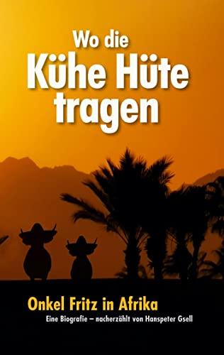 Wo die Kühe Hüte tragen: Onkel Fritz in Afrika