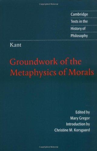 Groundwork of the Metaphysics of Morals (Cambridge Texts in the History of Philosophy)