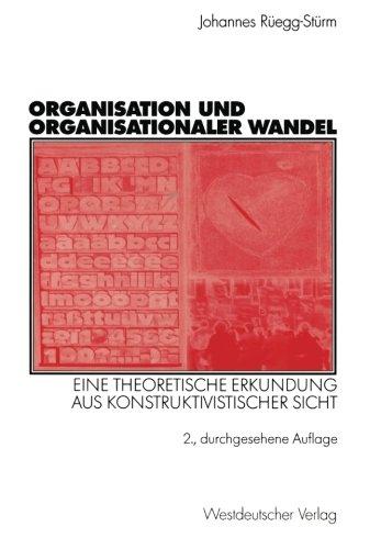 Organisation und organisationaler Wandel: Eine theoretische Erkundung aus konstruktivistischer Sicht (Organisation und Gesellschaft) (German Edition)