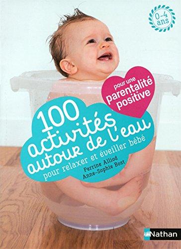 100 activités autour de l'eau pour relaxer et éveiller bébé : 0-4 ans