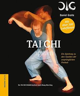 Tai Chi spielen.: Ein Spielweg zu den Quellen der ursprünglichen Freiheit. Mit über 200 Lehrfilmen, ohne DVD.