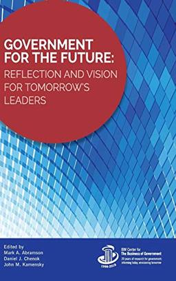 Government for the Future: Reflection and Vision for Tomorrow's Leaders (IBM Center for the Business of Government)