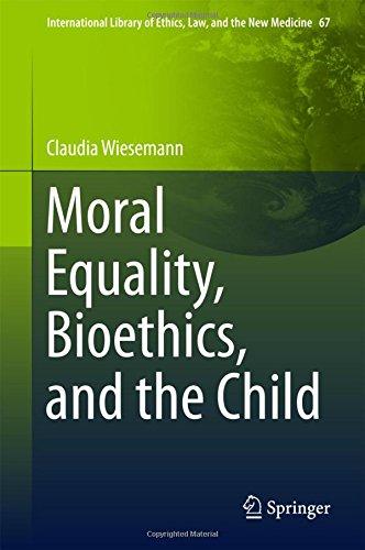 Moral Equality, Bioethics, and the Child (International Library of Ethics, Law, and the New Medicine)