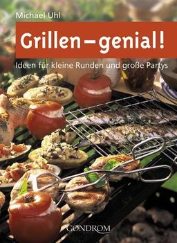 Grillen - genial!: Ideen für kleine Runden und große Partys