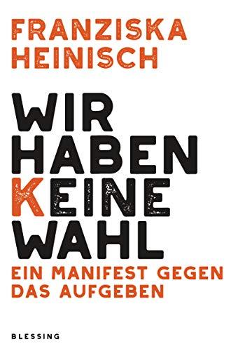 Wir haben keine Wahl: Ein Manifest gegen das Aufgeben