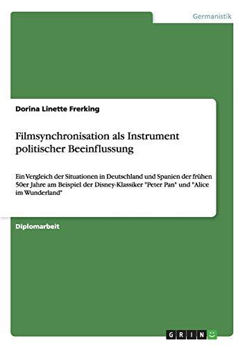 Filmsynchronisation als Instrument politischer Beeinflussung: Ein Vergleich der Situationen in Deutschland und Spanien der frühen 50er Jahre am ... "Peter Pan" und "Alice im Wunderland"