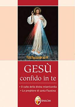 Gesù confido in te. Le preghiere di santa Faustina. Il culto della divina misericordia