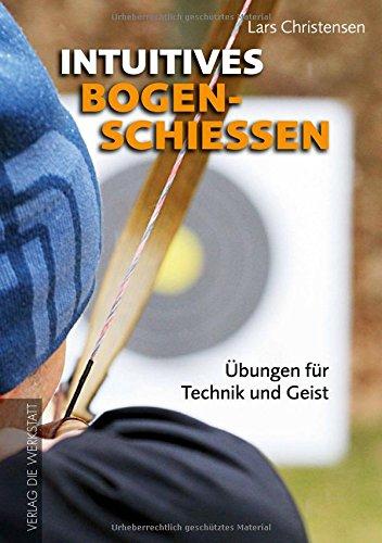 Intuitives Bogenschießen: Übungen für Technik und Geist