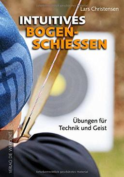 Intuitives Bogenschießen: Übungen für Technik und Geist