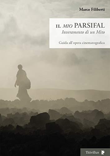 Il «mio» Parsifal. Inveramento di un mito. Guida all'opera cinematografica (Altre visioni)