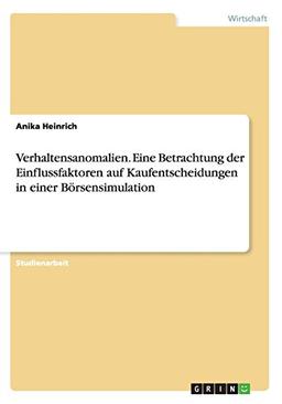 Verhaltensanomalien. Eine Betrachtung der Einflussfaktoren auf Kaufentscheidungen in einer Börsensimulation