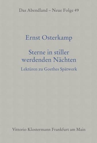 Sterne in stiller werdenden Nächten: Lektüren zu Goethes Spätwerk (Das Abendland. Forschungen zur Geschichte europäischen Geisteslebens: Neue Folge. ... Dickhaut, Carlos Spoerhase und Stefan Tilg.)