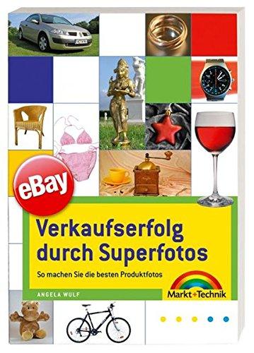 eBay - Verkaufserfolg durch Superfotos - Gute Produktfotos für eBay, selbst gemacht!: So machen Sie die besten Produktfotos (Digital fotografieren)