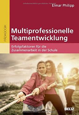 Multiprofessionelle Teamentwicklung: Erfolgsfaktoren für die Zusammenarbeit in der Schule