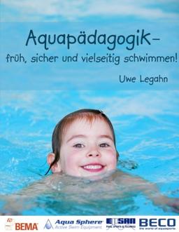 Aquapädagogik: - früh, sicher und vielseitig schwimmen!