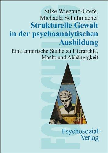 Strukturelle Gewalt in der psychoanalytischen Ausbildung. Eine empirische Studie zu Hierarchie, Macht und Abhängigkeit