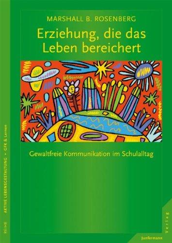 Erziehung, die das Leben bereichert: Gewaltfreie Kommunikation im Schulalltag