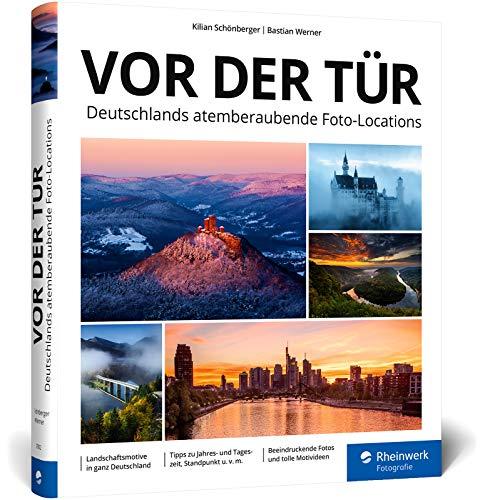 Vor der Tür: Beeindruckende Foto-Locations und Landschafts-Motive: eine Entdeckungsreise durch ganz Deutschland