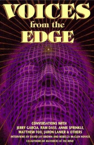 Voices from the Edge: Conversations With Jerry Garcia, Ram Dass, Annie Sprinkle, Matthew Fox, Jaron Lanier, & Others: Conversations for the New Millennium