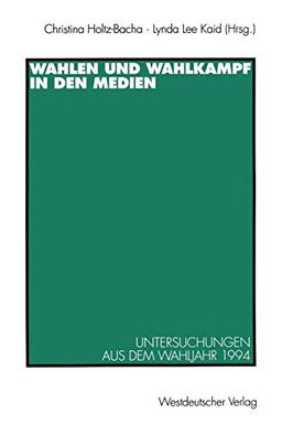 Wahlen und Wahlkampf in den Medien. Untersuchungen aus dem Wahljahr 1994