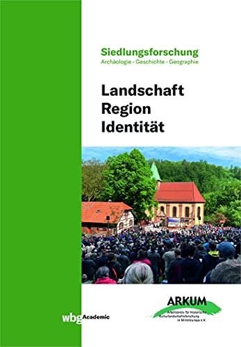 Landschaft - Region - Identität (Siedlungsforschung: Archäologie - Geschichte - Geographie)