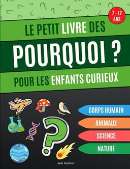 Le petit livre des Pourquoi pour les enfants curieux: Livre éducatif qui répond aux "pourquoi" des enfants, questions sur le corps humain, la nature, les animaux et la science - de 7 à 12 ans